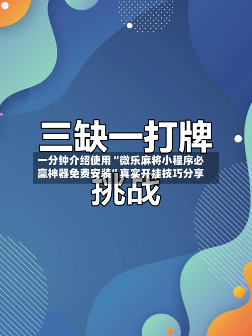 一分钟介绍使用“微乐麻将小程序必赢神器免费安装”真实开挂技巧分享-第1张图片