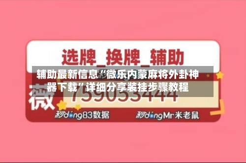 辅助最新信息“微乐内蒙麻将外卦神器下载”详细分享装挂步骤教程-第1张图片