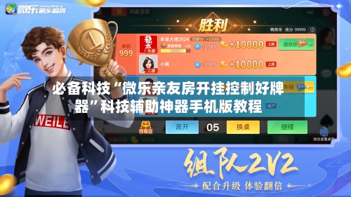 必备科技“微乐亲友房开挂控制好牌器	”科技辅助神器手机版教程-第1张图片