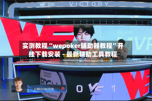 实测教程“wepoker辅助器教程	”开挂下载安装 - 最新辅助工具教程-第1张图片