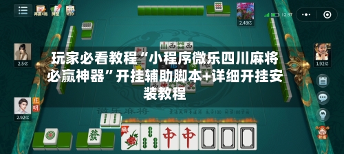 玩家必看教程“小程序微乐四川麻将必赢神器”开挂辅助脚本+详细开挂安装教程-第2张图片