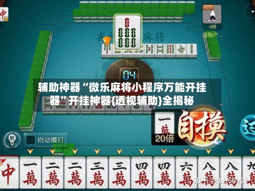 辅助神器“微乐麻将小程序万能开挂器	”开挂神器{透视辅助}全揭秘-第3张图片