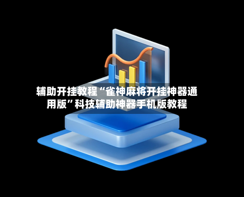 辅助开挂教程“雀神麻将开挂神器通用版	”科技辅助神器手机版教程-第1张图片