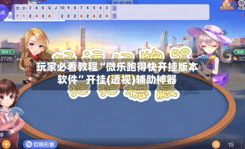 玩家必看教程“微乐跑得快开挂版本软件”开挂(透视)辅助神器-第1张图片