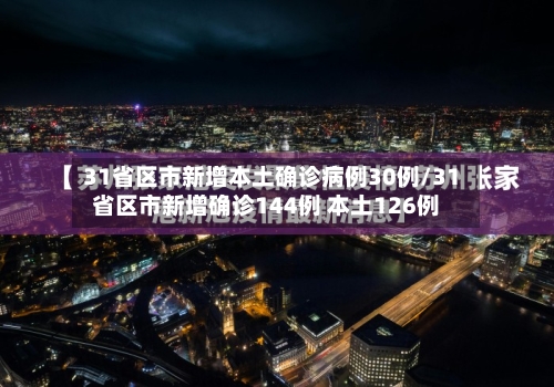 31省区市新增本土确诊病例30例/31省区市新增确诊144例 本土126例-第2张图片