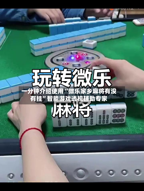 一分钟介绍使用“微乐家乡麻将有没有挂”智能游戏透视辅助专家-第1张图片