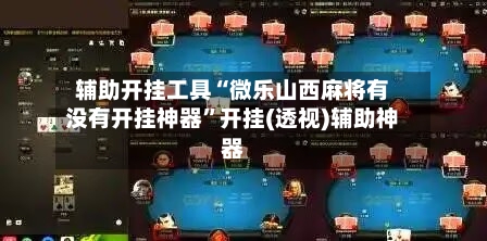 辅助开挂工具“微乐山西麻将有没有开挂神器”开挂(透视)辅助神器-第1张图片
