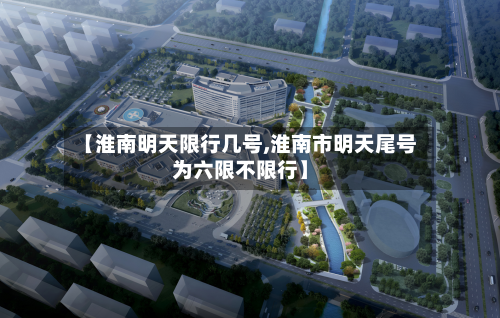 【淮南明天限行几号,淮南市明天尾号为六限不限行】-第1张图片