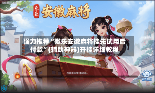 强力推荐“徽乐安徽麻将挂先试用后付款	”(辅助神器)开挂详细教程-第1张图片