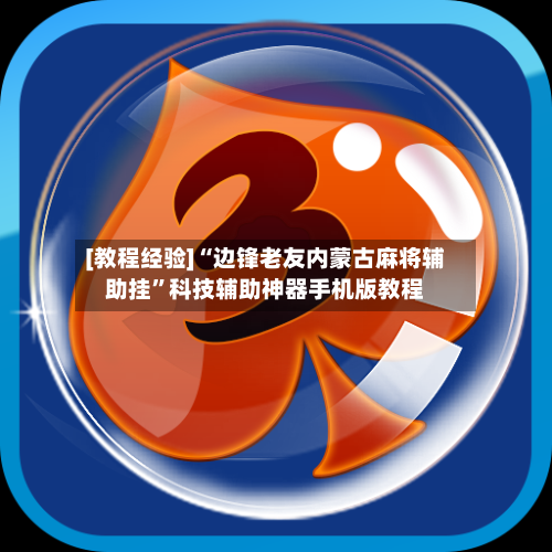 [教程经验]“边锋老友内蒙古麻将辅助挂	”科技辅助神器手机版教程-第1张图片