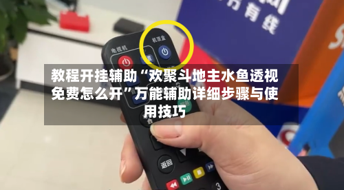 教程开挂辅助“欢聚斗地主水鱼透视免费怎么开	”万能辅助详细步骤与使用技巧-第2张图片