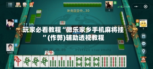 玩家必看教程“微乐家乡手机麻将挂”(作弊)辅助透视教程-第2张图片