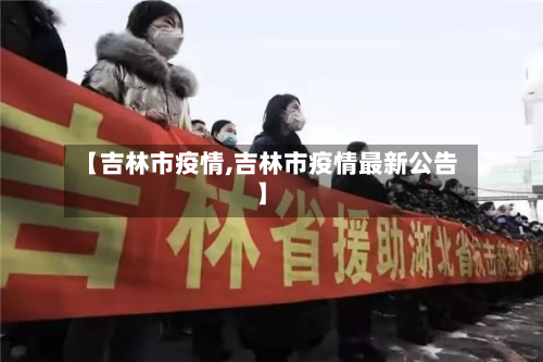 【吉林市疫情,吉林市疫情最新公告】-第2张图片
