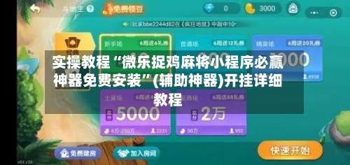 实操教程“微乐捉鸡麻将小程序必赢神器免费安装	”(辅助神器)开挂详细教程-第1张图片