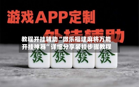 教程开挂辅助“微乐福建麻将万能开挂神器	”详细分享装挂步骤教程-第1张图片