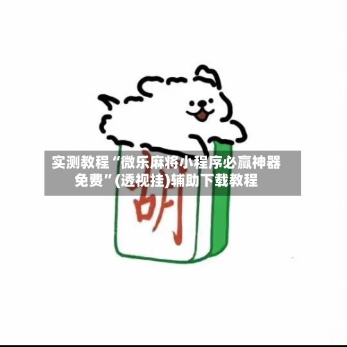 实测教程“微乐麻将小程序必赢神器免费	”(透视挂)辅助下载教程-第1张图片
