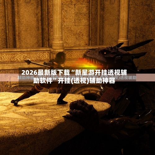 2026最新版下载“新星游开挂透视辅助软件”开挂(透视)辅助神器-第3张图片