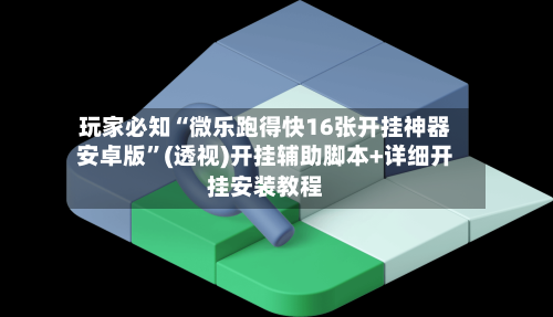 玩家必知“微乐跑得快16张开挂神器安卓版”(透视)开挂辅助脚本+详细开挂安装教程-第2张图片