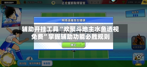 辅助开挂工具“欢聚斗地主水鱼透视免费”掌握辅助功能必胜规则-第3张图片