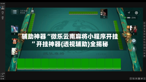 辅助神器“微乐云南麻将小程序开挂”开挂神器{透视辅助}全揭秘-第2张图片
