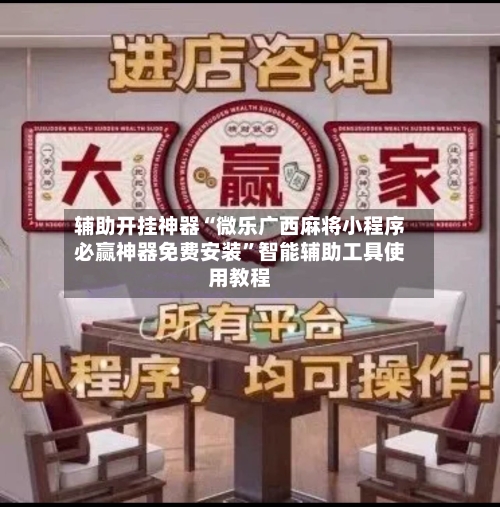 辅助开挂神器“微乐广西麻将小程序必赢神器免费安装”智能辅助工具使用教程-第2张图片