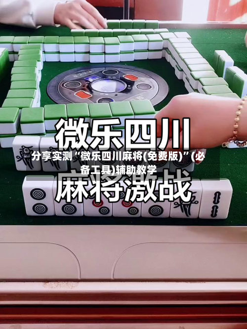 分享实测“微乐四川麻将(免费版)	”(必备工具)辅助教学-第1张图片