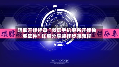 辅助开挂神器“微信手机麻将开挂免费软件”详细分享装挂步骤教程-第1张图片