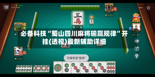 必备科技“蜀山四川麻将输赢规律”开挂(透视)最新辅助详细-第2张图片
