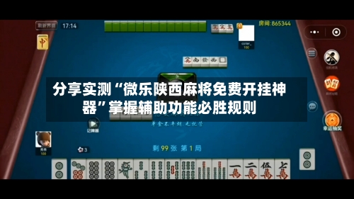 分享实测“微乐陕西麻将免费开挂神器”掌握辅助功能必胜规则-第1张图片