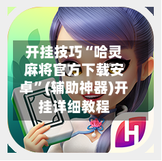 开挂技巧“哈灵麻将官方下载安卓”(辅助神器)开挂详细教程-第3张图片