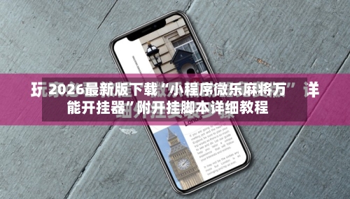 2026最新版下载“小程序微乐麻将万能开挂器	”附开挂脚本详细教程-第1张图片