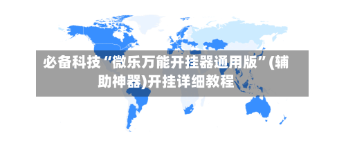 必备科技“微乐万能开挂器通用版”(辅助神器)开挂详细教程-第1张图片