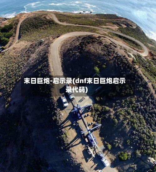 末日巨炮-启示录(dnf末日巨炮启示录代码)-第1张图片