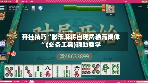 开挂技巧“微乐麻将自建房输赢规律”(必备工具)辅助教学-第1张图片