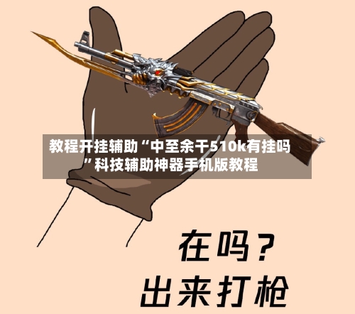 教程开挂辅助“中至余干510k有挂吗”科技辅助神器手机版教程-第1张图片