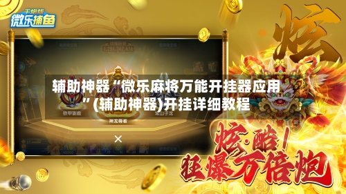 辅助神器“微乐麻将万能开挂器应用”(辅助神器)开挂详细教程-第3张图片