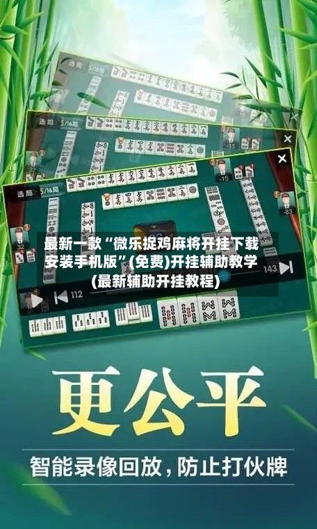 最新一款“微乐捉鸡麻将开挂下载安装手机版”(免费)开挂辅助教学(最新辅助开挂教程)-第1张图片