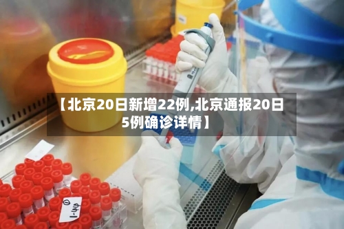 【北京20日新增22例,北京通报20日5例确诊详情】