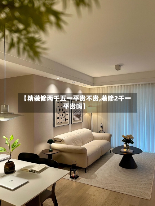 【精装修两千五一平贵不贵,装修2千一平贵吗】-第2张图片