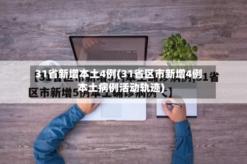 31省新增本土4例(31省区市新增4例本土病例活动轨迹)