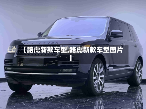 【路虎新款车型,路虎新款车型图片】