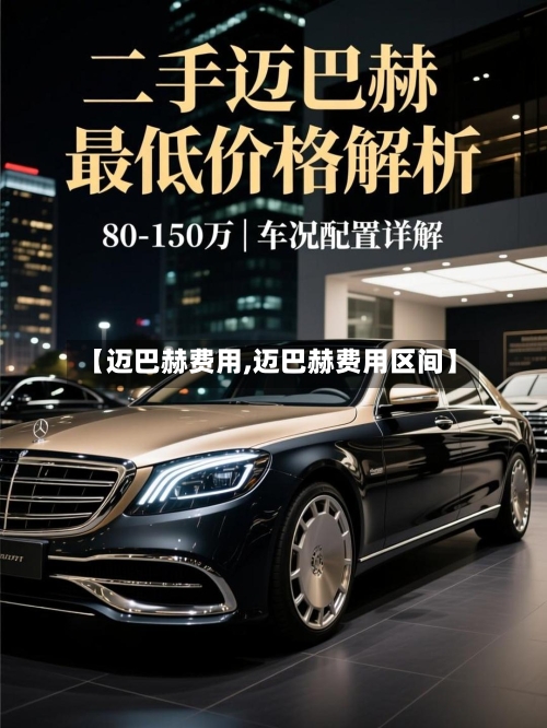 【迈巴赫费用,迈巴赫费用区间】-第1张图片