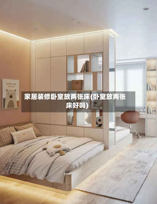 家居装修卧室放两张床(卧室放两张床好吗)