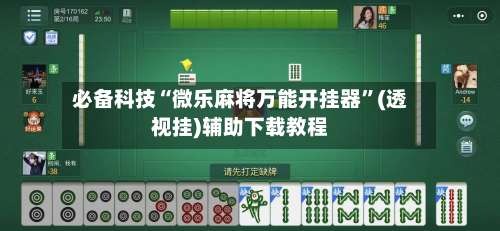 必备科技“微乐麻将万能开挂器”(透视挂)辅助下载教程-第2张图片