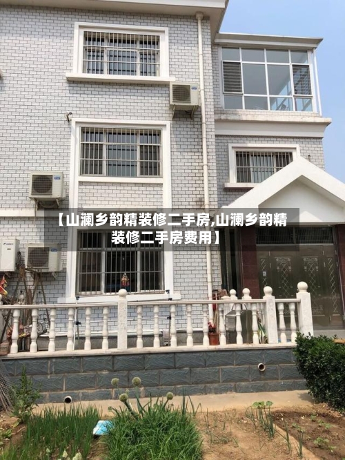 【山澜乡韵精装修二手房,山澜乡韵精装修二手房费用】-第1张图片