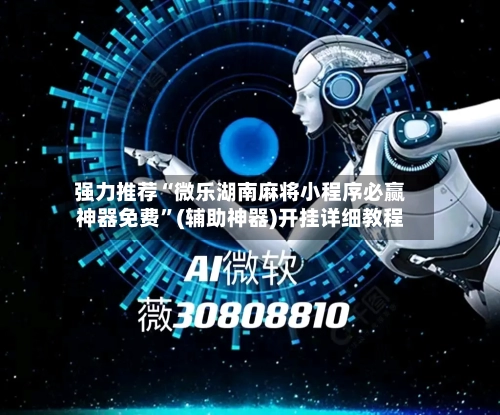 强力推荐“微乐湖南麻将小程序必赢神器免费”(辅助神器)开挂详细教程-第3张图片