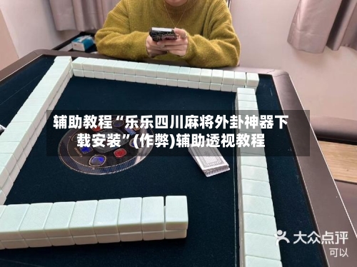 辅助教程“乐乐四川麻将外卦神器下载安装”(作弊)辅助透视教程-第2张图片