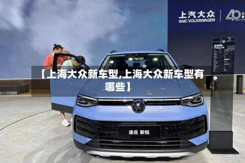 【上海大众新车型,上海大众新车型有哪些】-第1张图片