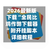 2026最新版下载“全民比鸡作弊下载器”附开挂脚本详细教程-第3张图片