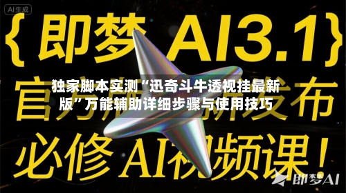 独家脚本实测“迅奇斗牛透视挂最新版”万能辅助详细步骤与使用技巧-第2张图片